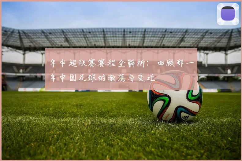 年中超联赛赛程全解析:回顾那一年中国足球的激荡与变迁