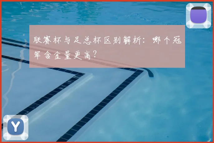 联赛杯与足总杯区别解析:哪个冠军含金量更高?