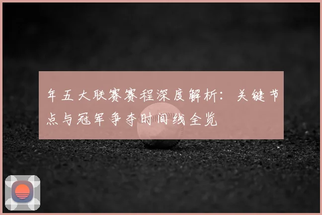 年五大联赛赛程深度解析:关键节点与冠军争夺时间线全览