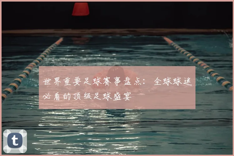 世界重要足球赛事盘点：全球球迷必看的顶级足球盛宴